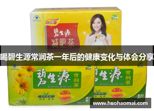 喝碧生源常润茶一年后的健康变化与体会分享