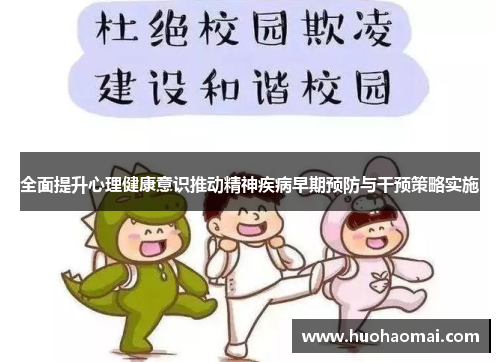 全面提升心理健康意识推动精神疾病早期预防与干预策略实施